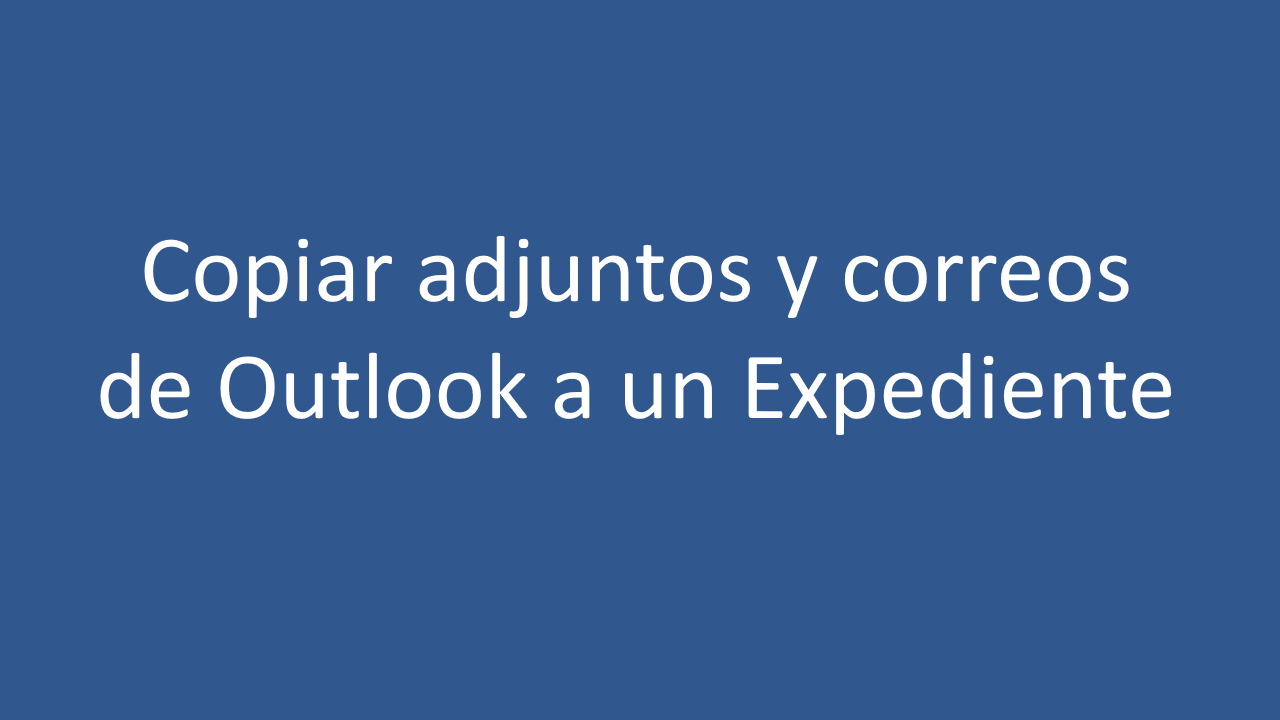 Copiar adjuntos y correos de Outlook a Expediente