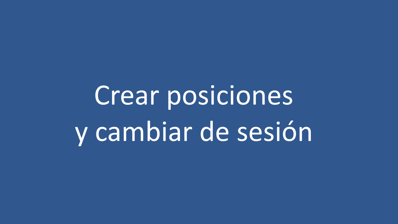 Crear posiciones y cambiar de sesion