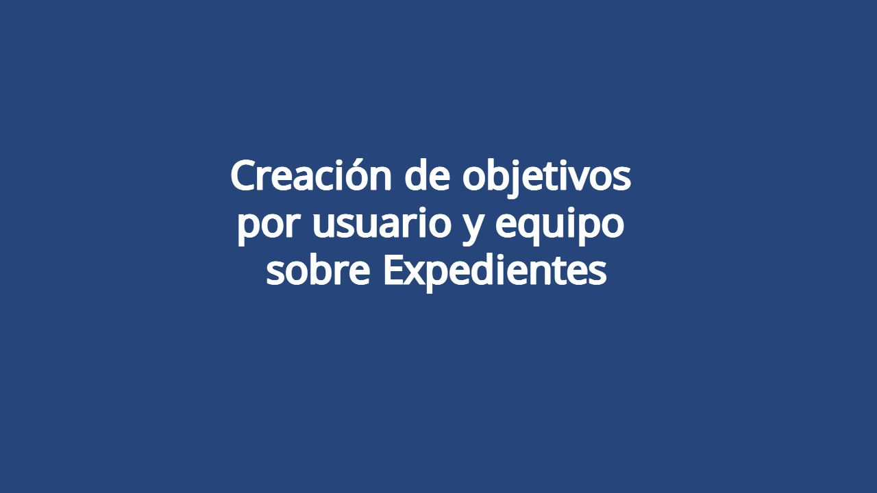 Creación de objetivos por usuario y equipo sobre Expedientes