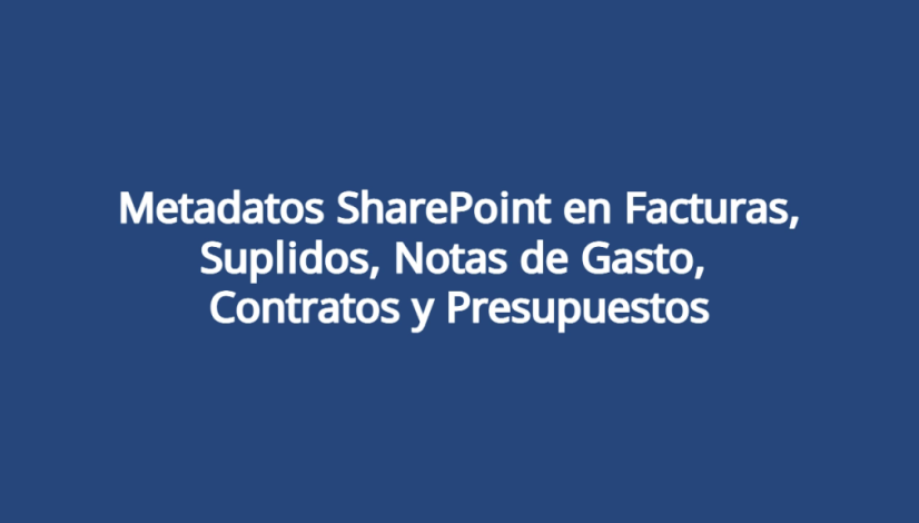 Metadatos SharePoint en Facturas, Suplidos, Notas de Gasto, Contratos y Presupuestos