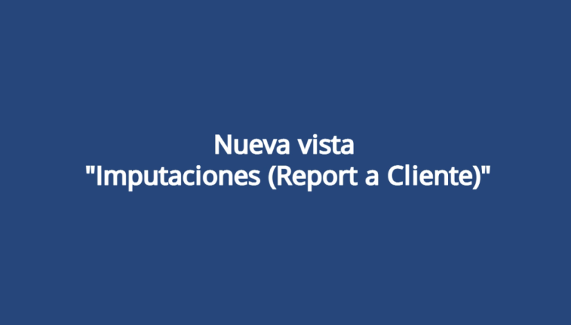 Nueva vista Imputaciones (Report a Cliente)