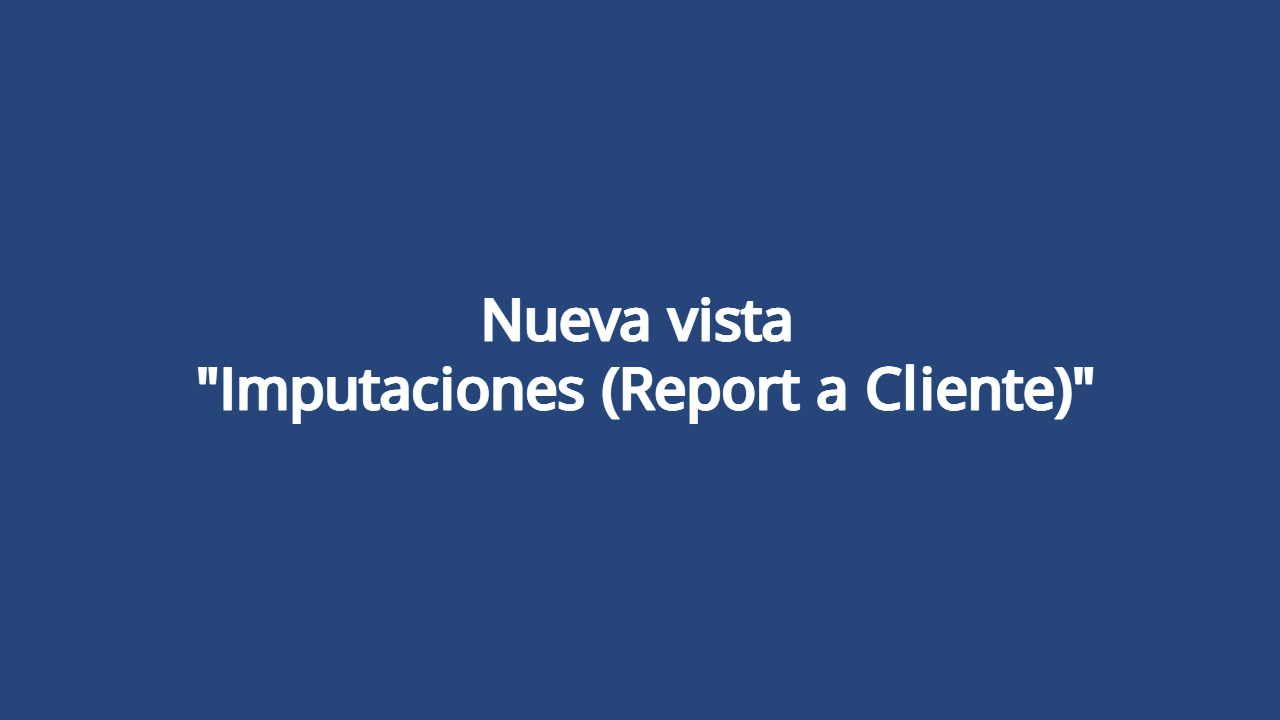 Nueva vista Imputaciones (Report a Cliente)