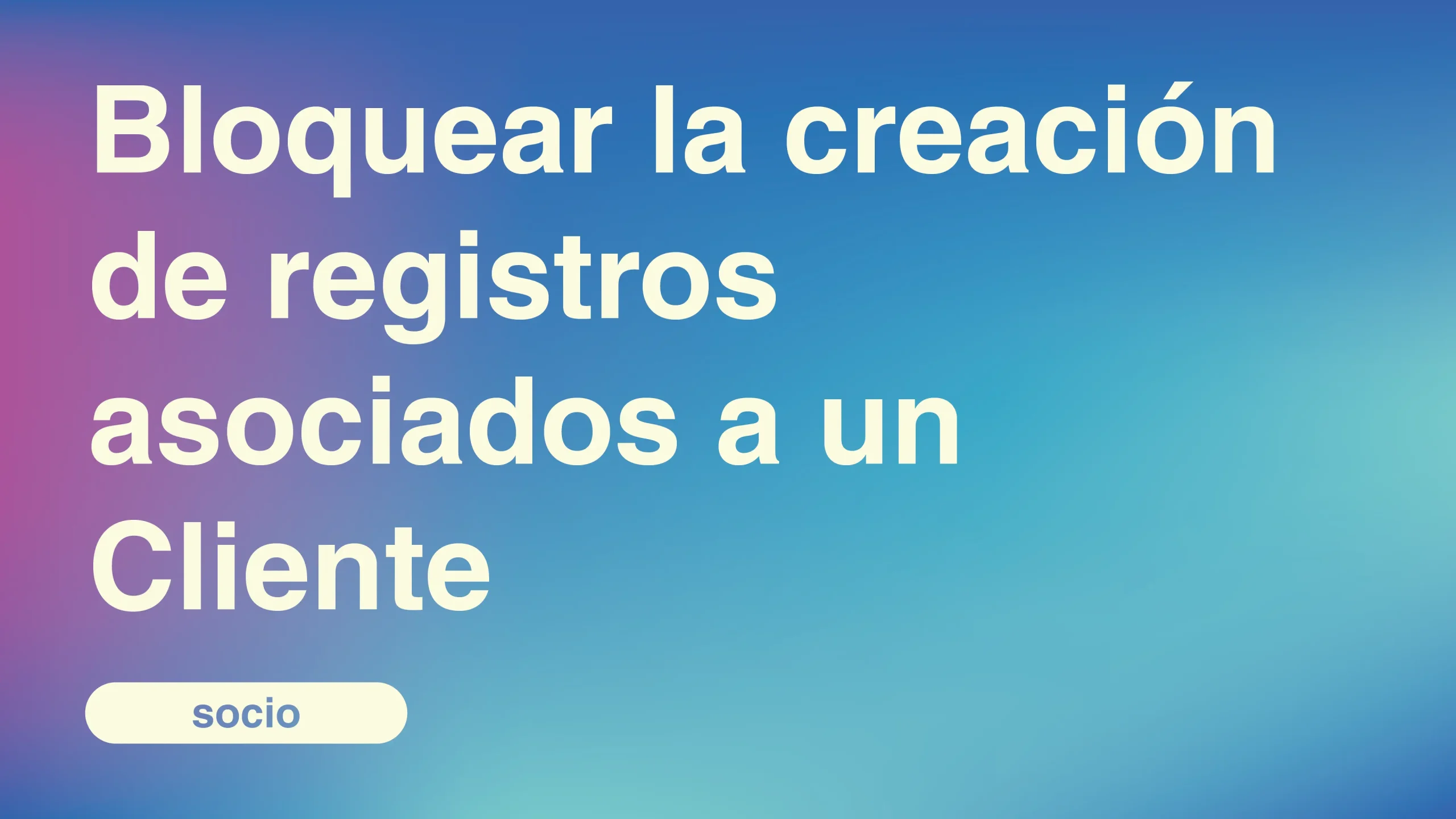 Bloquear-la-creacion-de-registros-asociados-a-un-Cliente