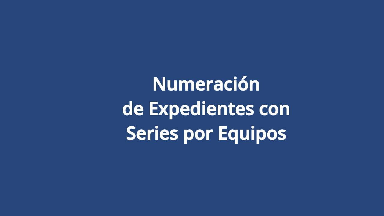 Numeración de Expedientes con Series por Equipos