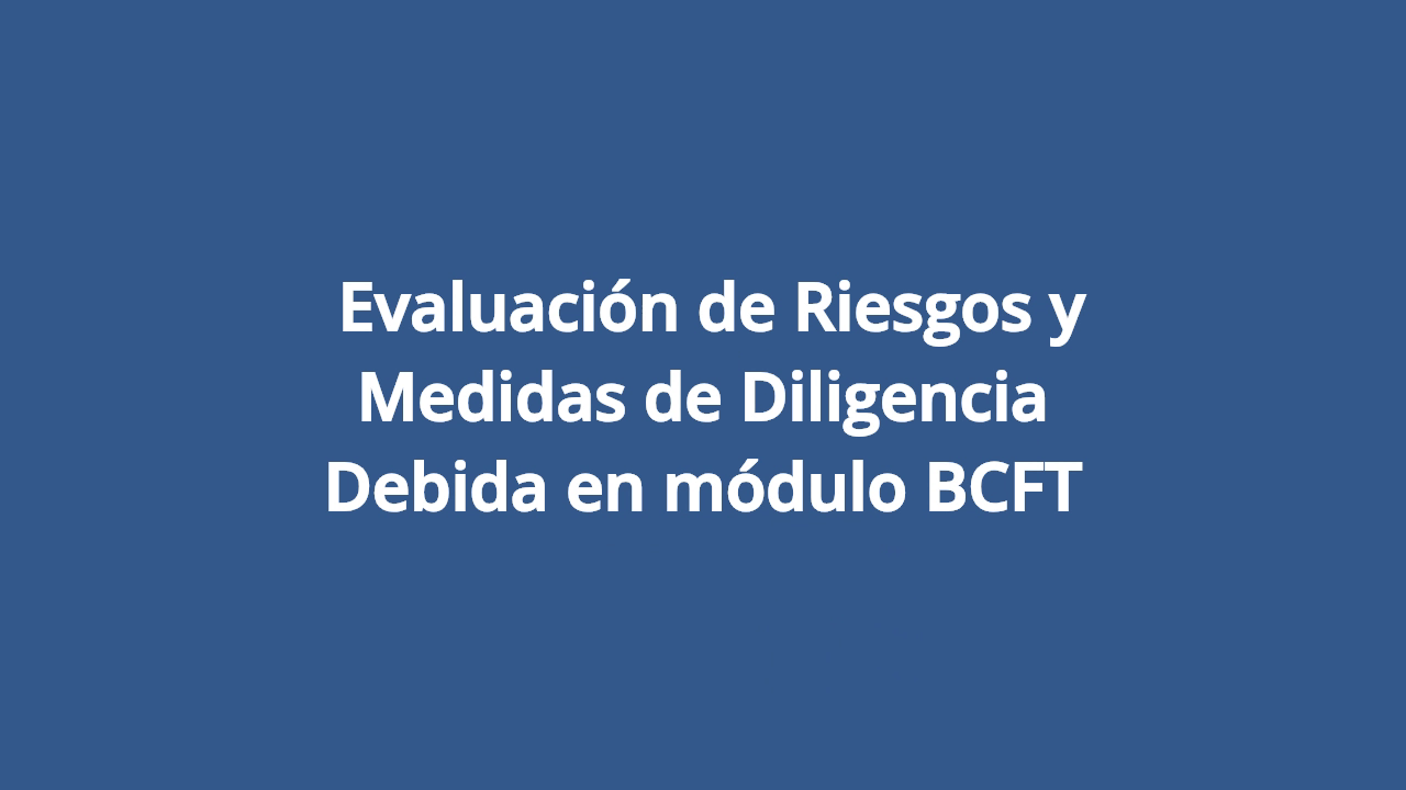 Evaluación de Riesgos y Medidas de Diligencia Debida en el Módulo BCFT