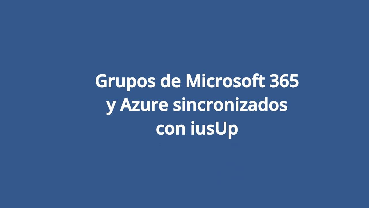 Grupos de Microsoft 365 y Azure sincronizados con iusUp