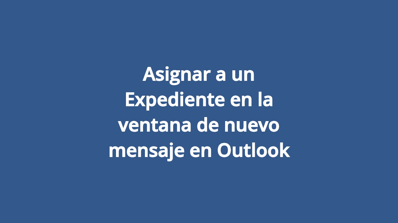 Asignar a un Expediente en la ventana de nuevo mensaje en Outlook