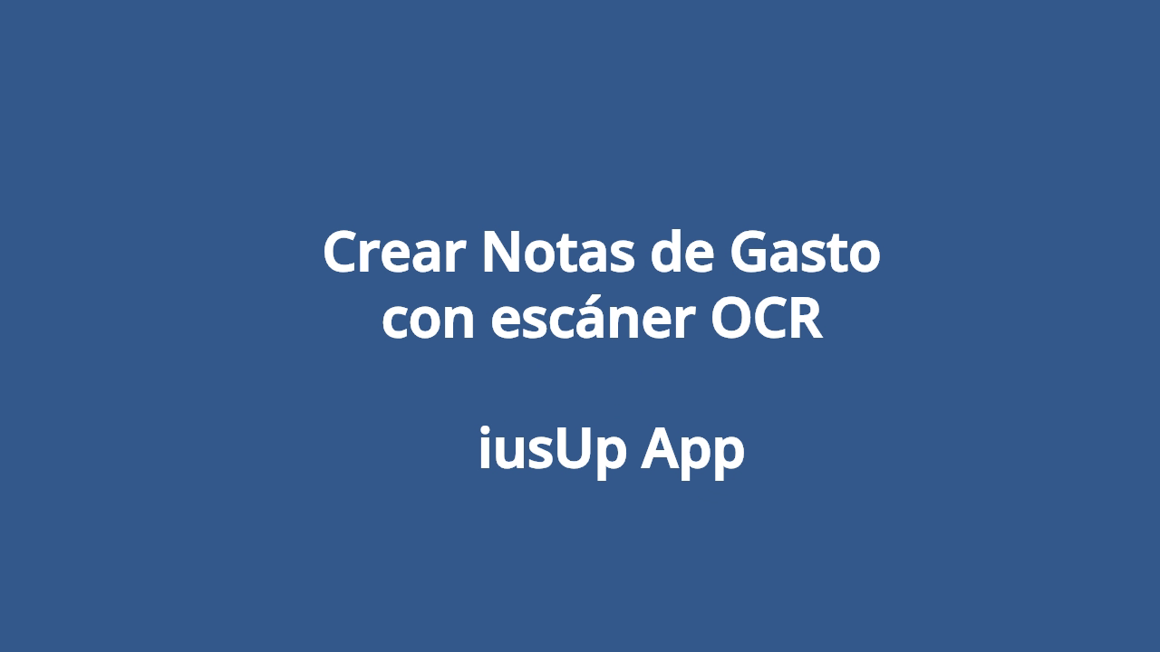 Crear Notas de Gasto con escáner OCR - iuspApp 1280x720-v2